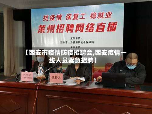 【西安市疫情防疫招聘会,西安疫情一线人员紧急招聘】
