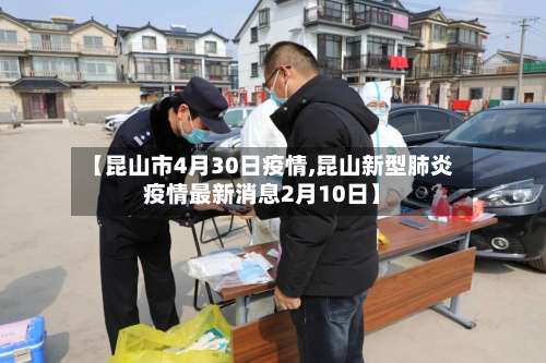 【昆山市4月30日疫情,昆山新型肺炎疫情最新消息2月10日】-第2张图片