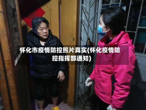 怀化市疫情防控照片真实(怀化疫情防控指挥部通知)