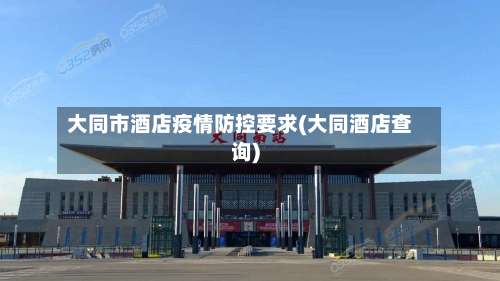 大同市酒店疫情防控要求(大同酒店查询)