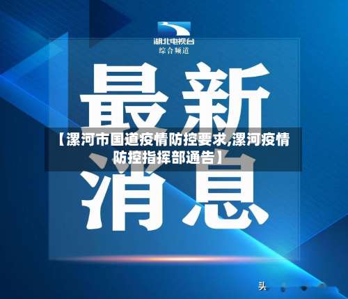【漯河市国道疫情防控要求,漯河疫情防控指挥部通告】