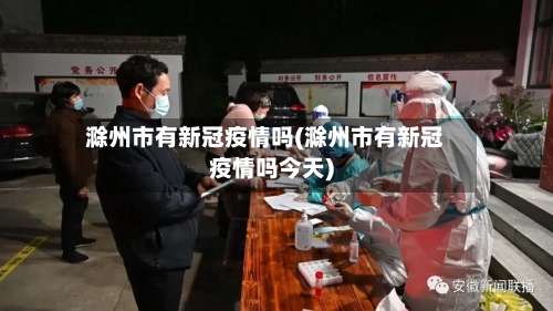 滁州市有新冠疫情吗(滁州市有新冠疫情吗今天)
