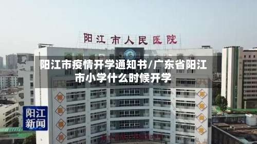 阳江市疫情开学通知书/广东省阳江市小学什么时候开学-第2张图片