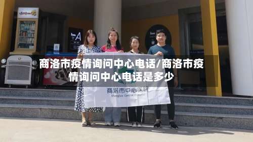 商洛市疫情询问中心电话/商洛市疫情询问中心电话是多少