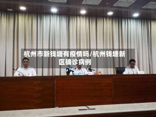 杭州市新钱塘有疫情吗/杭州钱塘新区确诊病例
