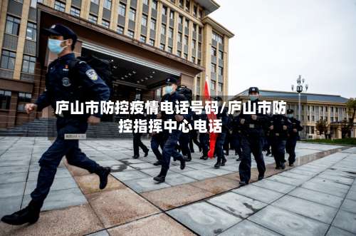 庐山市防控疫情电话号码/庐山市防控指挥中心电话