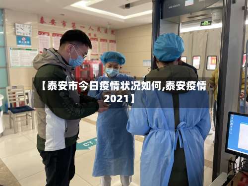 【泰安市今日疫情状况如何,泰安疫情2021】