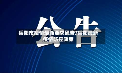岳阳市疫情最新要求通告/岳阳最新疫情防控政策-第2张图片