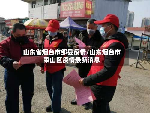 山东省烟台市邹县疫情/山东烟台市莱山区疫情最新消息