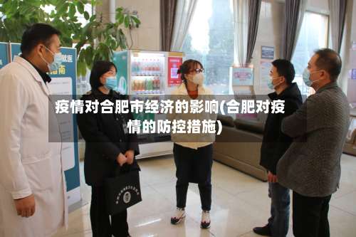 疫情对合肥市经济的影响(合肥对疫情的防控措施)-第2张图片