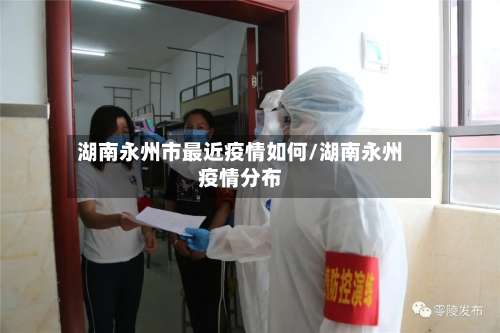 湖南永州市最近疫情如何/湖南永州疫情分布