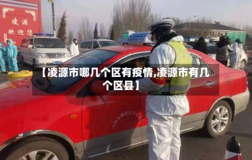 【凌源市哪几个区有疫情,凌源市有几个区县】