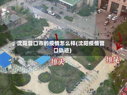 沈阳营口市的疫情怎么样(沈阳疫情营口轨迹)-第2张图片