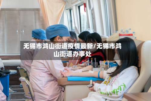 无锡市鸿山街道疫情最新/无锡市鸿山街道办事处-第3张图片