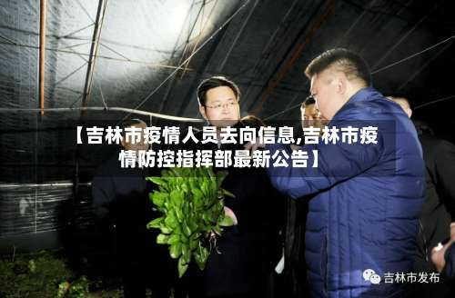 【吉林市疫情人员去向信息,吉林市疫情防控指挥部最新公告】