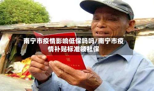 南宁市疫情影响低保吗吗/南宁市疫情补贴标准领社保