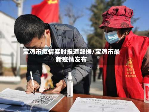 宝鸡市疫情实时报道数据/宝鸡市最新疫情发布