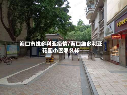 海口市维多利亚疫情/海口维多利亚花园小区怎么样