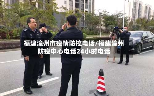 福建漳州市疫情防控电话/福建漳州防疫中心电话24小时电话-第3张图片