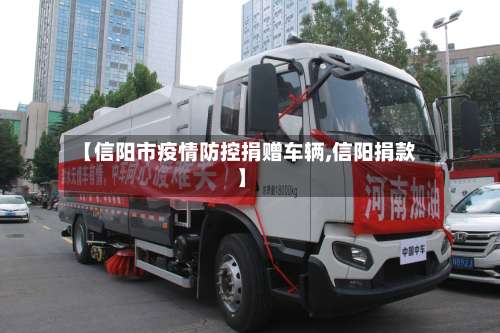 【信阳市疫情防控捐赠车辆,信阳捐款】