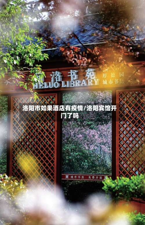 洛阳市如果酒店有疫情/洛阳宾馆开门了吗-第2张图片