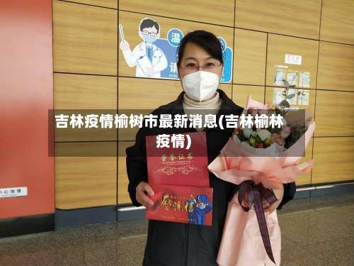 吉林疫情榆树市最新消息(吉林榆林疫情)