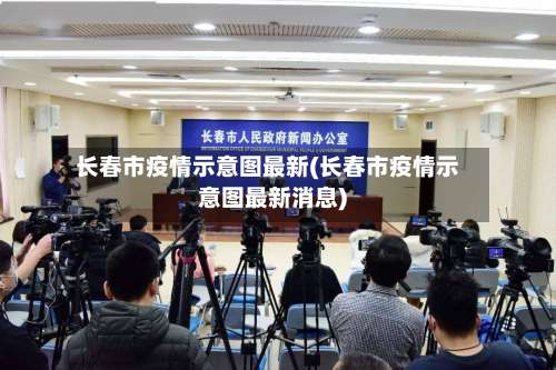 长春市疫情示意图最新(长春市疫情示意图最新消息)