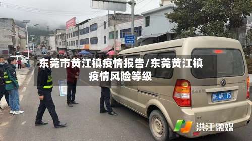 东莞市黄江镇疫情报告/东莞黄江镇疫情风险等级