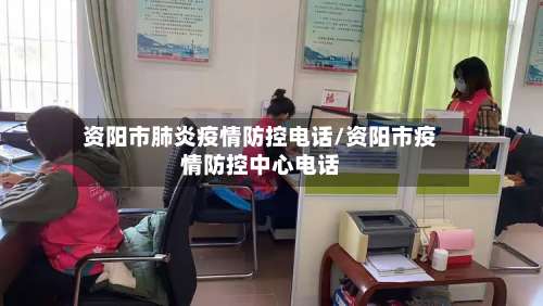 资阳市肺炎疫情防控电话/资阳市疫情防控中心电话