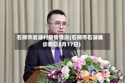 石狮市后湖村疫情情况(石狮市石湖确诊新冠8月17日)