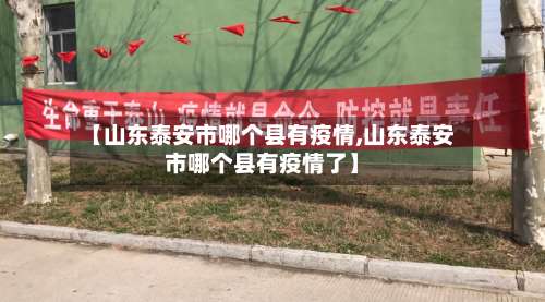 【山东泰安市哪个县有疫情,山东泰安市哪个县有疫情了】-第2张图片