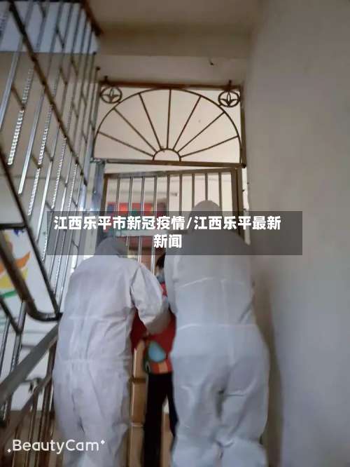 江西乐平市新冠疫情/江西乐平最新新闻-第3张图片