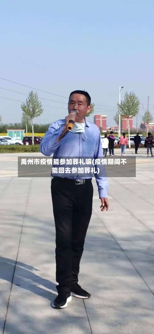 禹州市疫情能参加葬礼嘛(疫情期间不能回去参加葬礼)