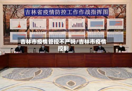 吉林市疫情管控不严吗/吉林市疫情控制