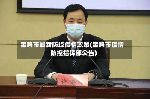 宝鸡市最新防控疫情政策(宝鸡市疫情防控指挥部公告)