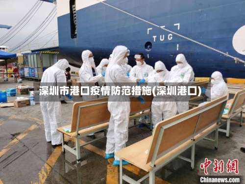 深圳市港口疫情防范措施(深圳港囗)