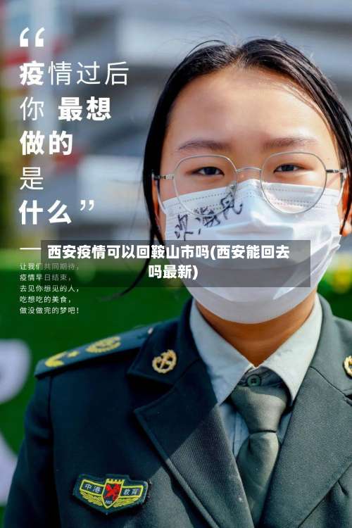 西安疫情可以回鞍山市吗(西安能回去吗最新)