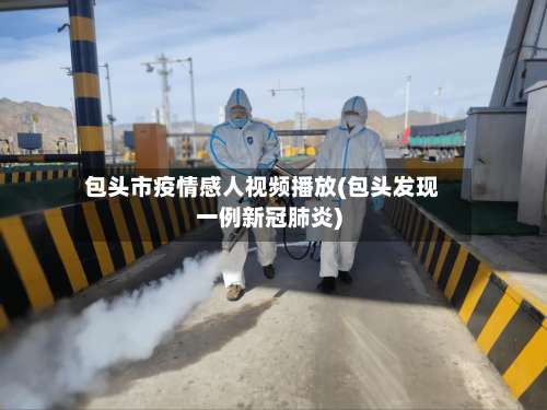 包头市疫情感人视频播放(包头发现一例新冠肺炎)-第3张图片