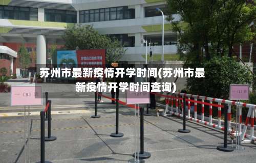 苏州市最新疫情开学时间(苏州市最新疫情开学时间查询)-第2张图片