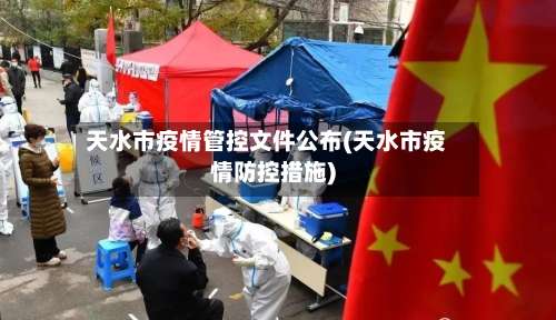 天水市疫情管控文件公布(天水市疫情防控措施)