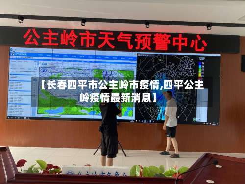 【长春四平市公主岭市疫情,四平公主岭疫情最新消息】-第2张图片