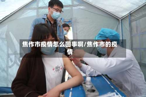 焦作市疫情怎么回事啊/焦作市的疫情-第2张图片