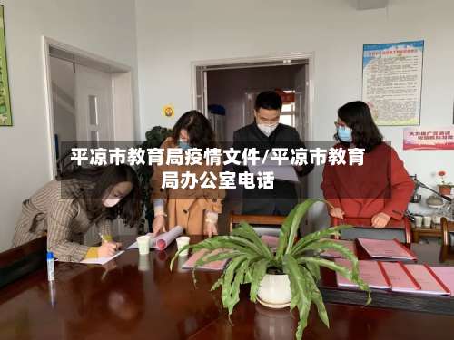 平凉市教育局疫情文件/平凉市教育局办公室电话-第3张图片