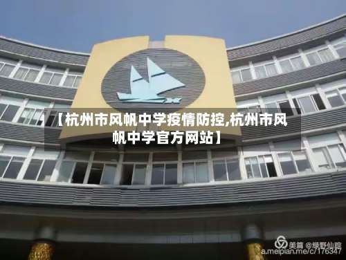 【杭州市风帆中学疫情防控,杭州市风帆中学官方网站】