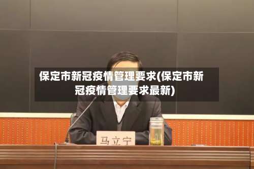 保定市新冠疫情管理要求(保定市新冠疫情管理要求最新)