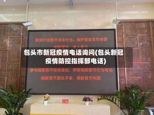 包头市新冠疫情电话询问(包头新冠疫情防控指挥部电话)