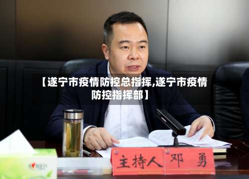 【遂宁市疫情防控总指挥,遂宁市疫情防控指挥部】