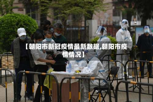【朝阳市新冠疫情最新数据,朝阳市疫情情况】