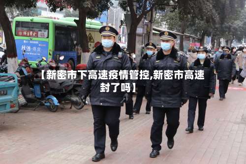 【新密市下高速疫情管控,新密市高速封了吗】