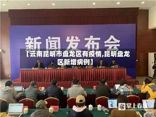 【云南昆明市盘龙区有疫情,昆明盘龙区新增病例】